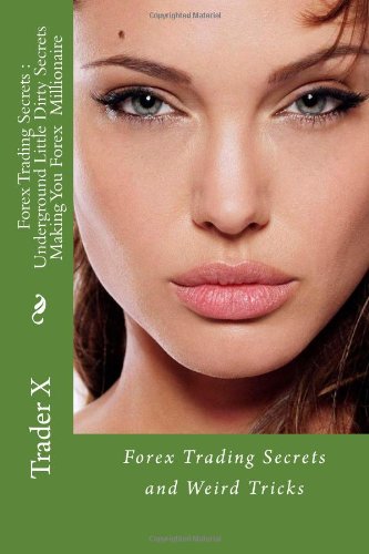 Forex Trading Secrets : Underground Little Dirty Secrets Making You Forex  Millionaire: Forex Trading Secrets and Weird Tricks image