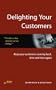 Delighting Your Customers: Keep your customers coming back, time and time again (How to)