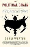 The Political Brain The Role Of Emotion In Deciding The Fate Of The Nation