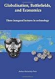 Globalisation, battlefields, and economics : three inaugural lectures in archaeology