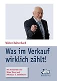 Walter Kaltenbach: Was im Verkauf wirklich z�hlt!: Die besten Methoden f�r volle Auftragsb�cher