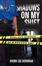 Shadows on My Shift: Real-Life Stories of a Psychic EMT Shadows on My Shift: Real-Life Stories of a Psychic EMT
