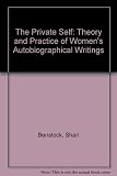 The Private self : theory and practice of women's autobiographical writings