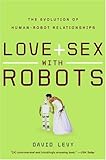 Love and Sex with Robots: The Evolution of Human-Robot Relationships