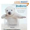 ZooBorns The Next Generation: Newer, Cuter, More Exotic Animals from the World's Zoos and Aquariums