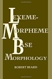 Lexeme-Morpheme Base Morphology: A General Theory of Inflection and Word Formation (Suny Series in Linguistics) (Suny Series, Linguistics)