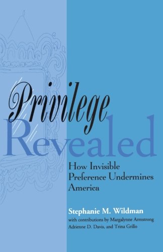 Privilege Revealed: How Invisible Preference Undermines America (Critical America)
