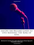 An Off the Record Guide to Otis Redding: The King of Soul