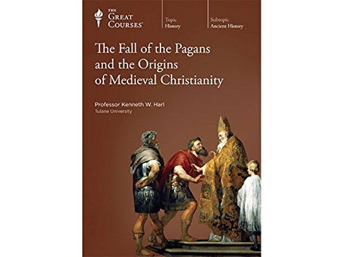 The Great Courses: Fall of the Pagans and the Origins of Medieval Christianity