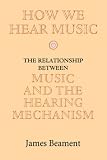 How We Hear Music: The Relationship between Music and the Hearing Mechanism by 