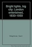Bright lights, big city : London entertained 1830-1950