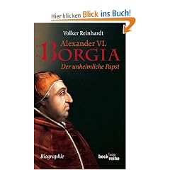 Alexander VI. Borgia: Der unheimliche Papst - eine Biographie