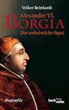 Alexander VI. Borgia: Der unheimliche Papst - eine Biographie - Volker Reinhardt