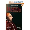 Alexander VI. Borgia: Der unheimliche Papst - eine Biographie