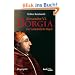 Alexander VI. Borgia: Der unheimliche Papst - eine Biographie