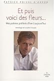Et puis voici des fleurs... : Mes poèmes préférés d hier et d aujourd hui
