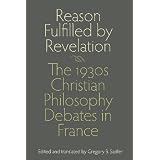 Reason Fulfilled by Revelation: The 1930s Christian Philosophy Debates in France