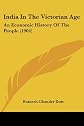 India in the Victorian Age; An Economic History of the People