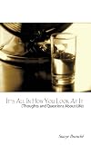 Its All In How You Look At It: (Thoughts and Questions About Life)