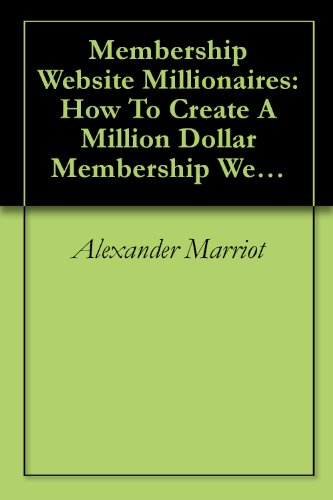 Membership Website Millionaires: How To Create A Million Dollar Membership Website ! Membership Website Millionaires: How To Create A Million Dollar Membership Website !