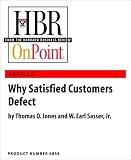 Why Satisfied Customers Defect (HBR OnPoint Enhanced Edition)