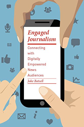 Engaged Journalism: Connecting With Digitally Empowered News Audiences (Columbia Journalism Review Books)