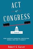 Act of Congress: How Americas Essential Institution Works, and How It Doesnt