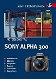 Fotos digital - Sony Alpha 300: Kamerapraxis, Objektive, Blitzgeraete, Zubehoer, Praxistipps, Basiswissen