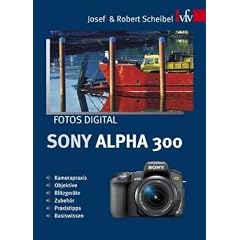 Fotos digital - Sony Alpha 300: Kamerapraxis, Objektive, Blitzger�te, Zubeh�r, Praxistipps, Basiswissen