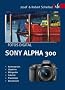 Fotos digital - Sony Alpha 300: Kamerapraxis, Objektive, Blitzger�te, Zubeh�r, Praxistipps, Basiswissen