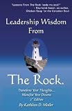 Leadership Wisdom from the Rock: Transform Your Thoughts...Manifest Your Dreams, Second Edition