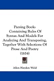 Parsing Book: Containing Rules Of Syntax And Models For Analyzing And Transposing, Together With Selections Of Prose And Poetry (1854)