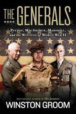 Winston Groom: The Generals : Patton, MacArthur, Marshall, and the Winning of World War II (Hardcover); 2015 Edition