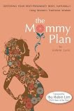 The Mommy Plan, Restoring Your Post-pregnancy Body Naturally, Using Womens Traditional Wisdom
