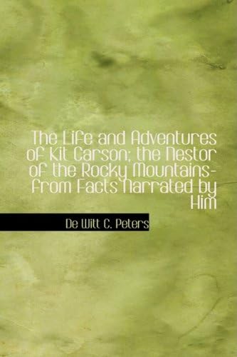 The Life and Adventures of Kit Carson; the Nestor of the Rocky Mountains- from Facts Narrated by Him