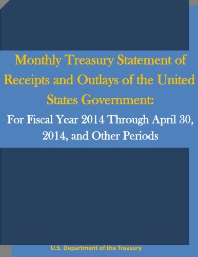 Monthly Treasury Statement of Receipts and Outlays of the United States Government: For Fiscal Year 2014 Through April 30, 2014, and Other Periods