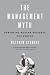 The Management Myth: Management Consulting Past, Present, and Largely Bogus
