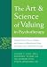 The Art and Science of Valuing in Psychotherapy: Helping Clients Discover, Explore, a...