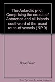 The Antarctic pilot : comprising the coasts of Antarctica and all islands southward of the usual route of vessels