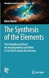 The synthesis of the elements : the astrophysical quest for nucleosynthesis and what it can tell us about the Universe