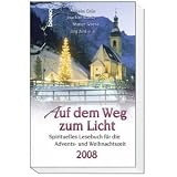 Auf dem Weg zum Licht 2008: Spirituelles Lesebuch für die Advents- und Weihnachtszeit