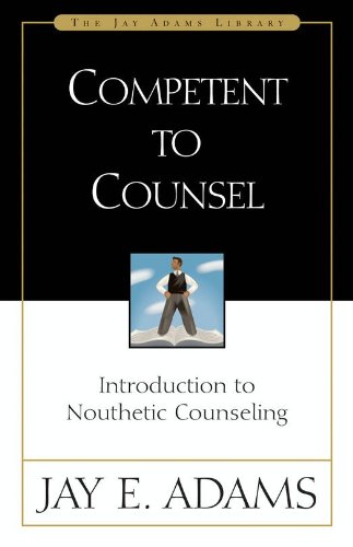 Competent to Counsel: Introduction to Nouthetic Counseling (Jay Adams Library)