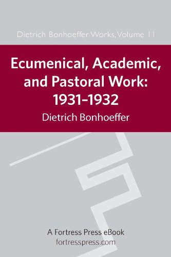 Ecumenical, Academic, Pastoral Work, 1931-1932: 1931-1934: 11 (Dietrich Bonhoeffer Works)