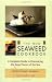 The New Seaweed Cookbook: A Complete Guide to Discovering the Deep Flavors of the Sea