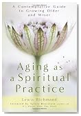 Aging as a Spiritual Practice: A Contemplative Guide to Growing Older and Wiser