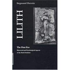 Lilith - The First Eve: A psychological approach to dark aspects of the Feminine: Historical and Psychological Aspects of the Dark Feminine