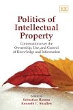 Politics of intellectual property : contestation over the ownership, use, and control of knowledge and information