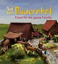 Auf dem Bauernhof: Filzen f&uuml;r die ganze Familie