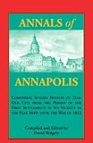 Annals of Annapolis: Comprising Sundry Notices of That Old City from the Period of the First Settlements in its Vicinity in the Year 1649, until the ... Maryland Derived from Early Records, Public