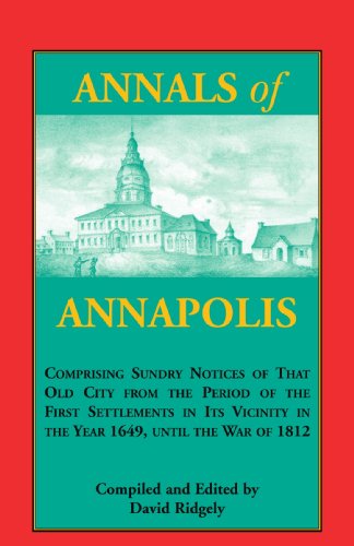 Annals of Annapolis: Comprising Sundry Notices of That Old City from the Period of the First Settlements in its Vicinity in the Year 1649, until the ... Maryland Derived from Early Records, Public